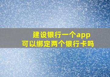 建设银行一个app 可以绑定两个银行卡吗